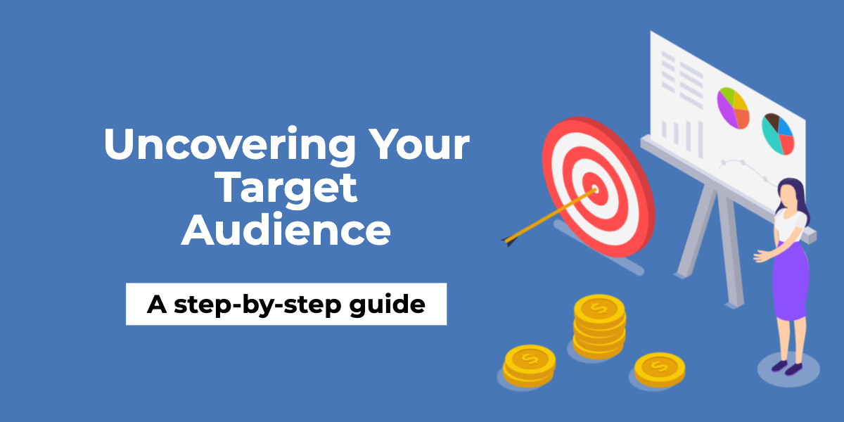 Uncovering Your Target Audience: A Step-by-Step Guide to Finding Your Ideal Customer